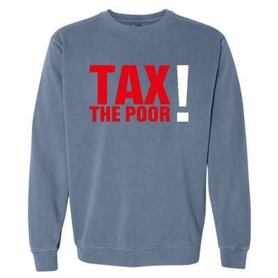 Tax The Poor Garment-Dyed Sweatshirt