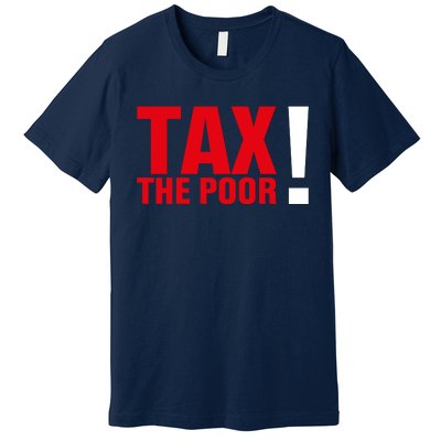 Tax The Poor Premium T-Shirt