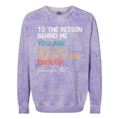 To The Person Behind Me You Are Amazing Beautiful And Enough Colorblast Crewneck Sweatshirt