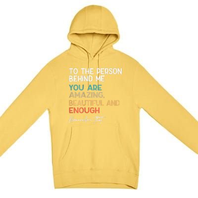 To The Person Behind Me You Are Amazing Beautiful And Enough Premium Pullover Hoodie