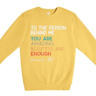 To The Person Behind Me You Are Amazing Beautiful And Enough Premium Crewneck Sweatshirt