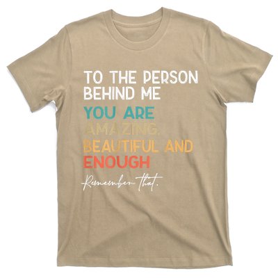 To The Person Behind Me You Are Amazing Beautiful And Enough T-Shirt