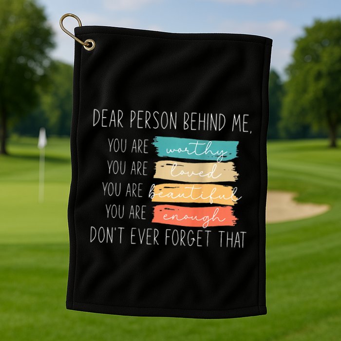 To The Person Behind Me You Are Amazing Beautiful And Enough Golf Towel