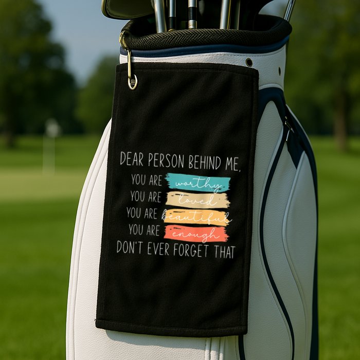 To The Person Behind Me You Are Amazing Beautiful And Enough Golf Towel