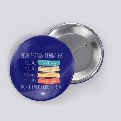 To The Person Behind Me You Are Amazing Beautiful And Enough Button