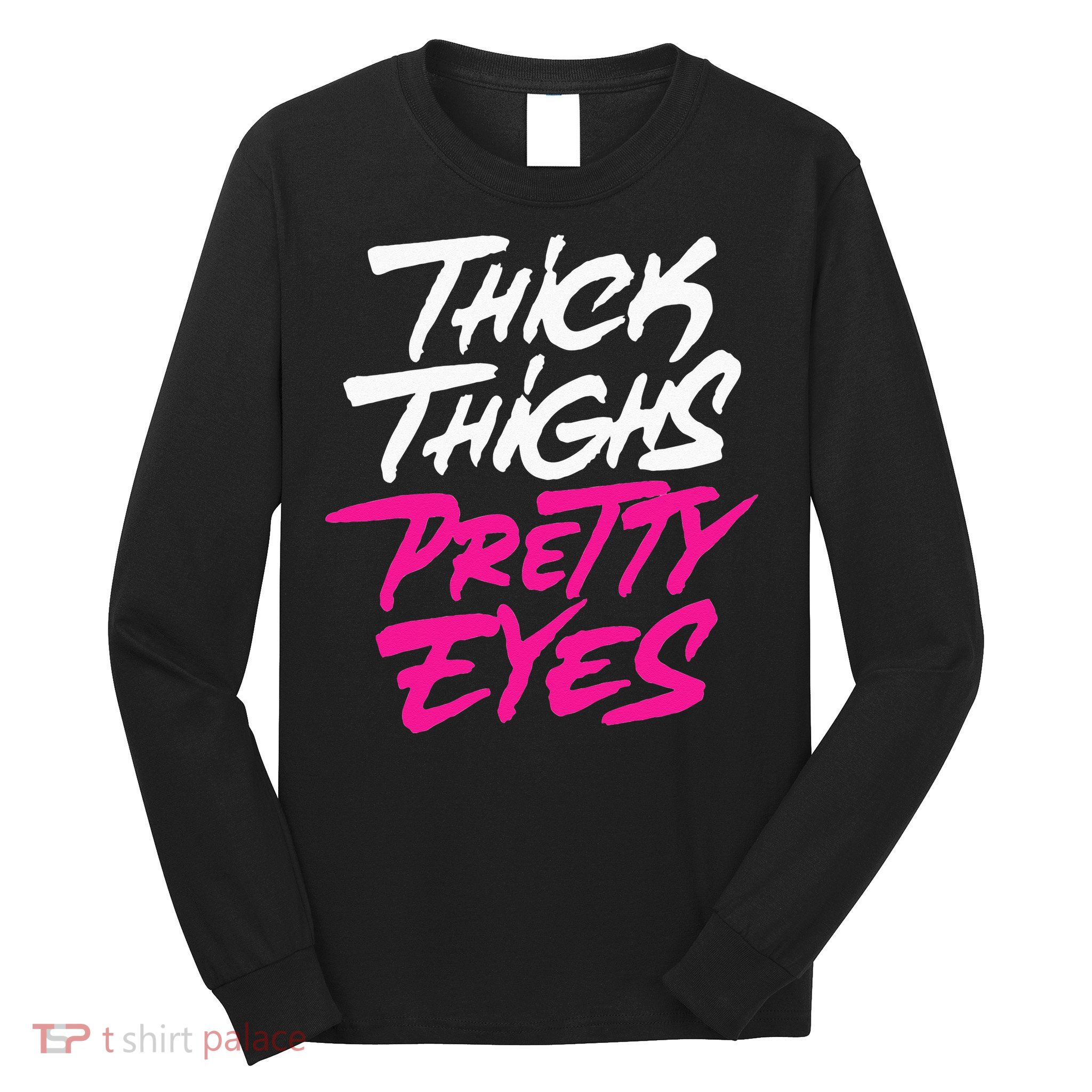Thick Thighs Pretty Eyes Gift Plus Size Funny Long Sleeve Shirt
