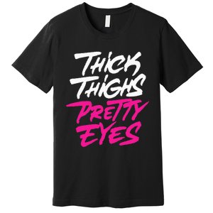 Thick Thighs Pretty Eyes Gift Plus Size Funny Premium T-Shirt