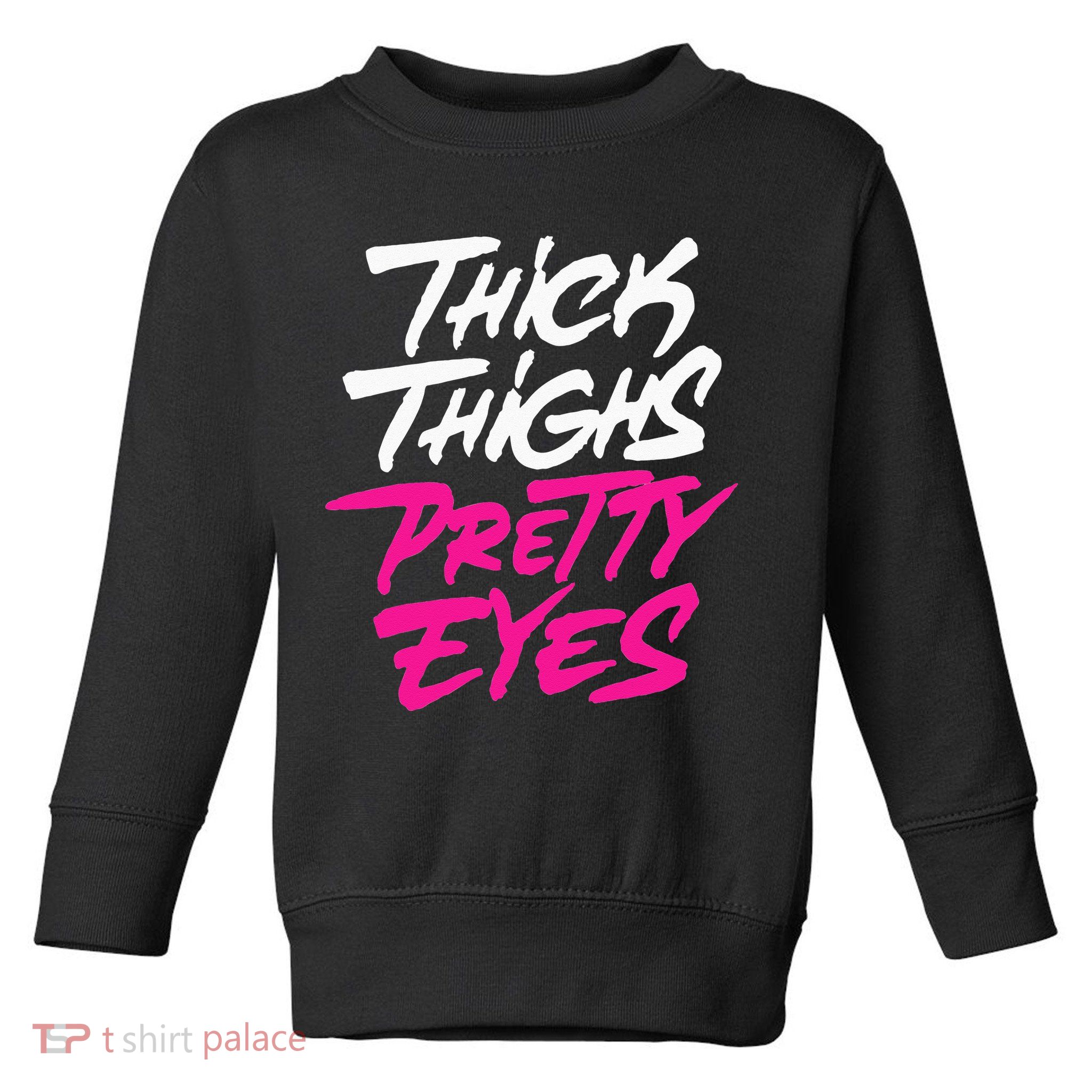 Thick Thighs Pretty Eyes Gift Plus Size Funny Toddler Sweatshirt