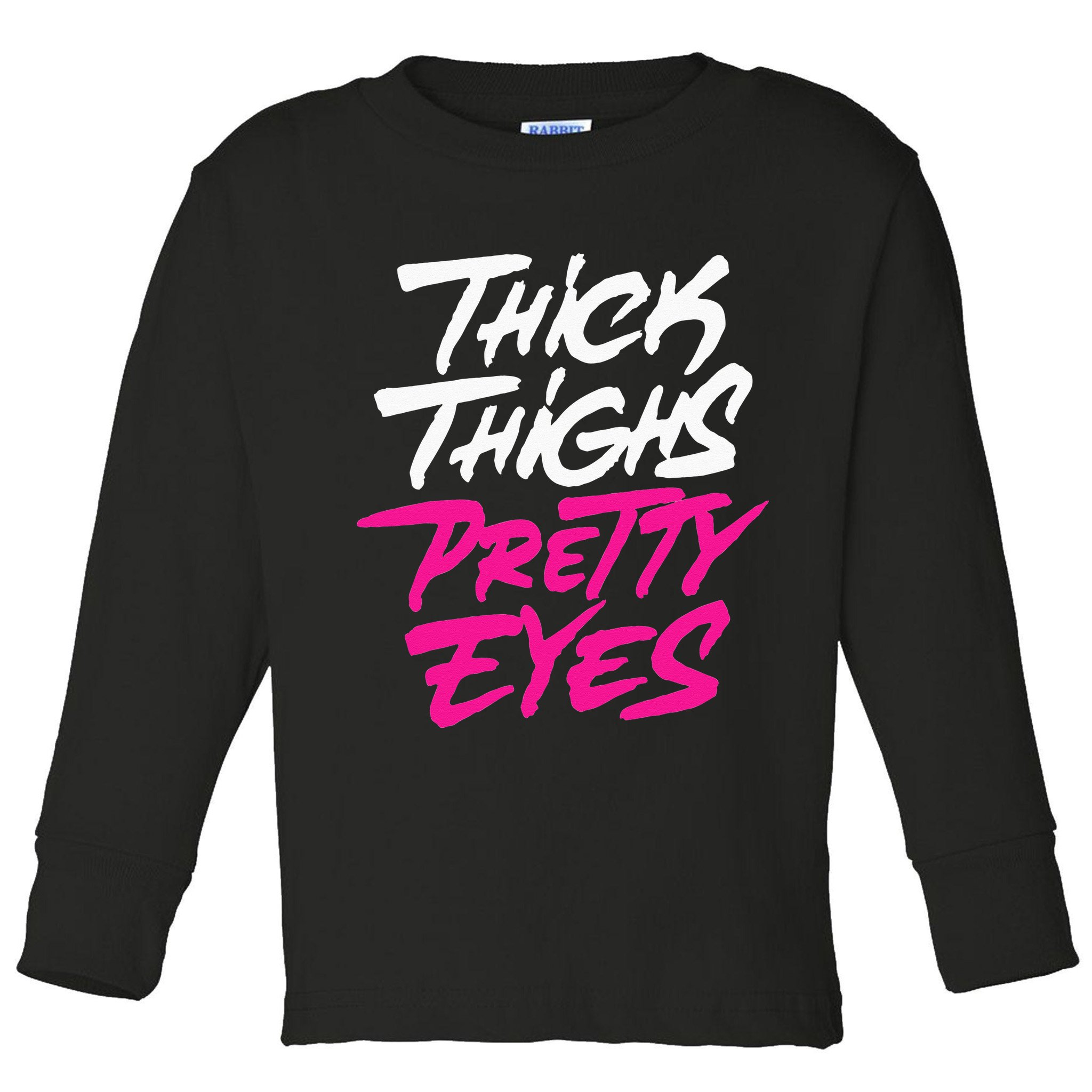 Thick Thighs Pretty Eyes Gift Plus Size Funny Toddler Long Sleeve Shirt