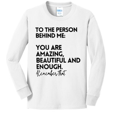 To The Person Behind Me You Are Amazing Beautiful And Enough Kids Long Sleeve Shirt