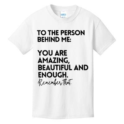 To The Person Behind Me You Are Amazing Beautiful And Enough Kids T-Shirt