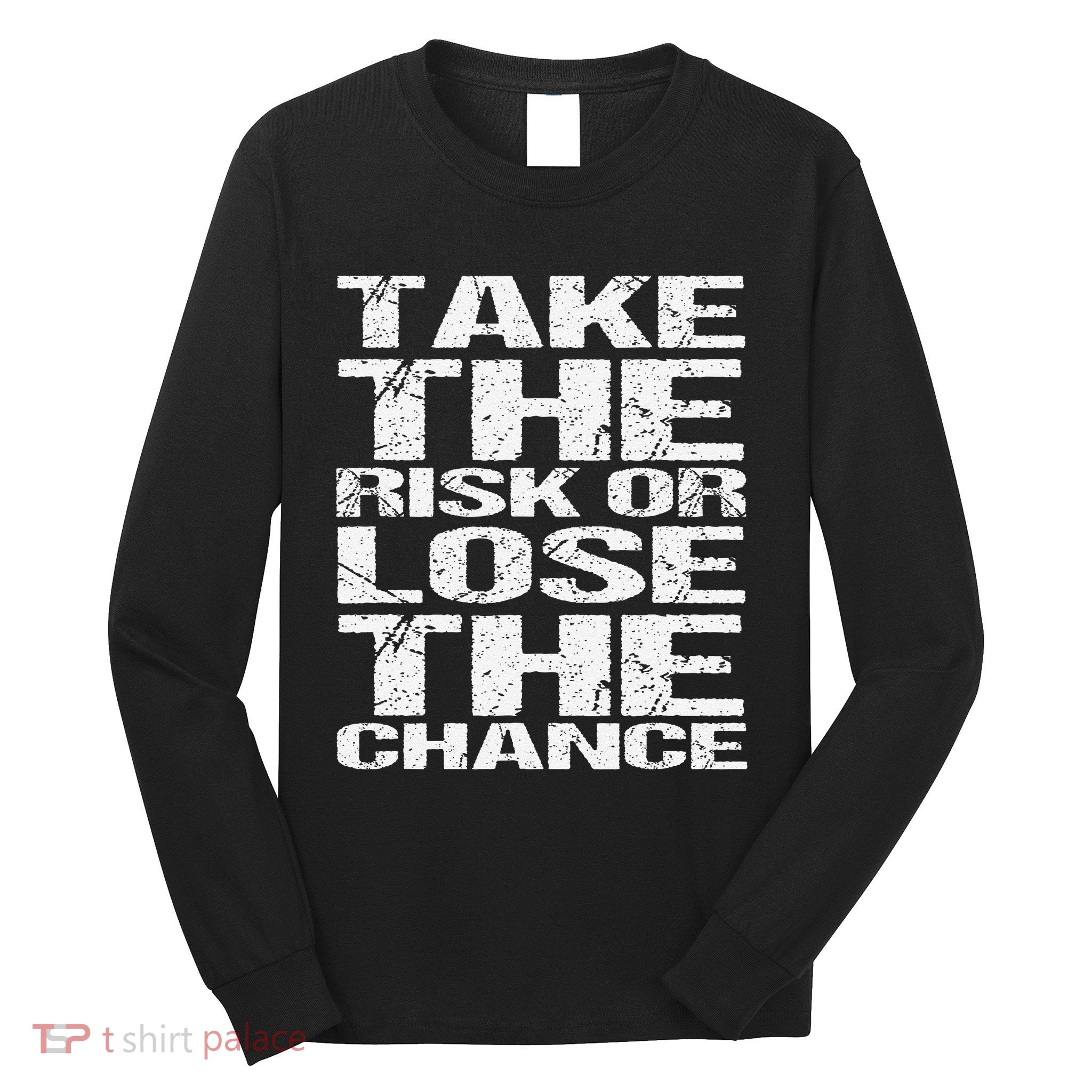 Take The Risk Or Lose The Chance Long Sleeve Shirt