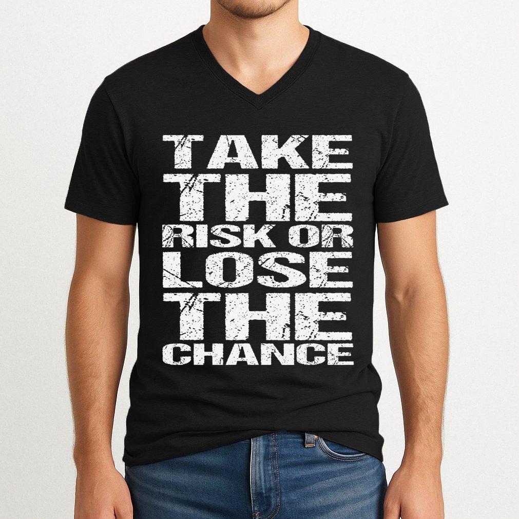 Take The Risk Or Lose The Chance V-Neck T-Shirt