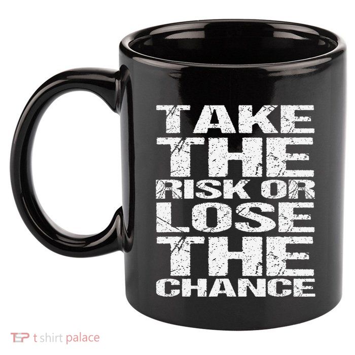 Take The Risk Or Lose The Chance 11oz C Handle Ceramic Mug
