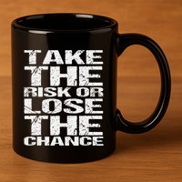 Take The Risk Or Lose The Chance 11oz C Handle Ceramic Mug