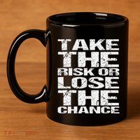 Take The Risk Or Lose The Chance 11oz C Handle Ceramic Mug