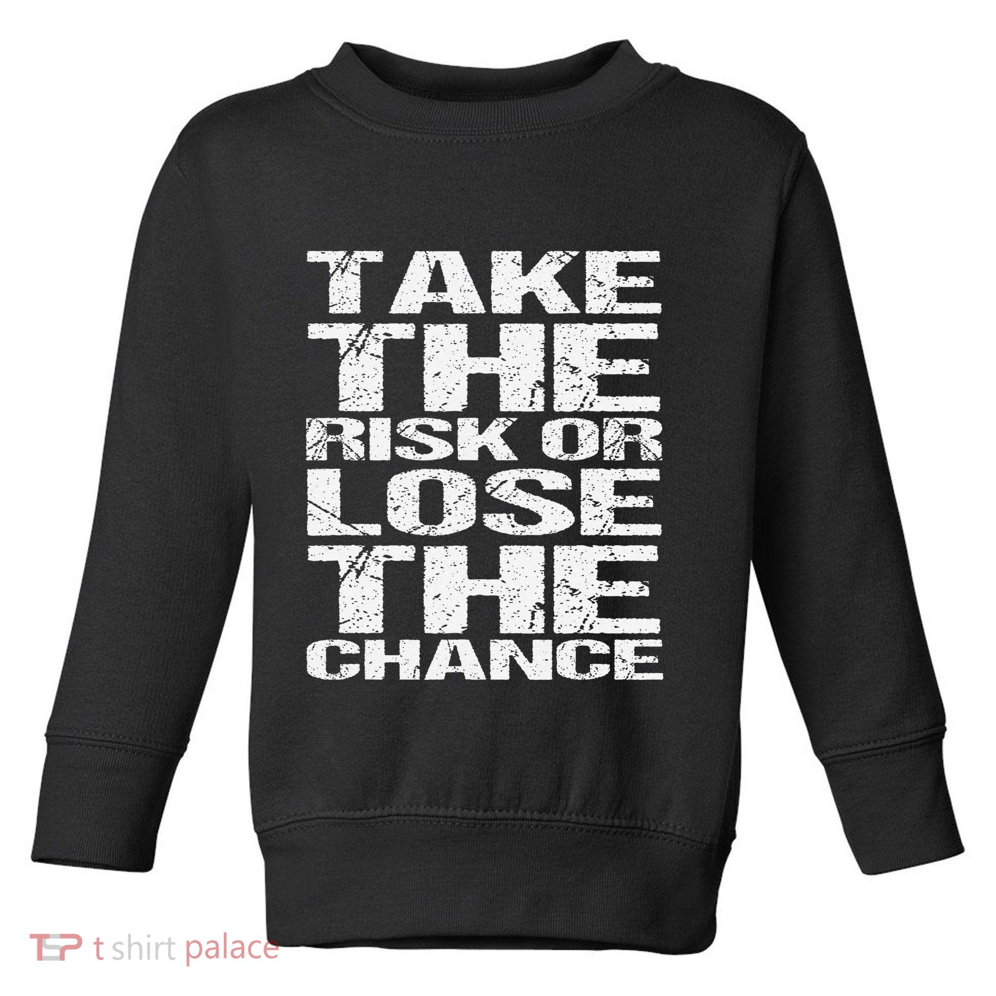 Take The Risk Or Lose The Chance Toddler Sweatshirt