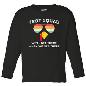 Turkey Trot Squad WeLl Get There When We Get There Toddler Long Sleeve Shirt