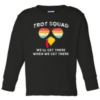 Turkey Trot Squad WeLl Get There When We Get There Toddler Long Sleeve Shirt