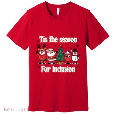 Tis The Season For Inclusion Christmas Holday Santa Claus Premium T-Shirt