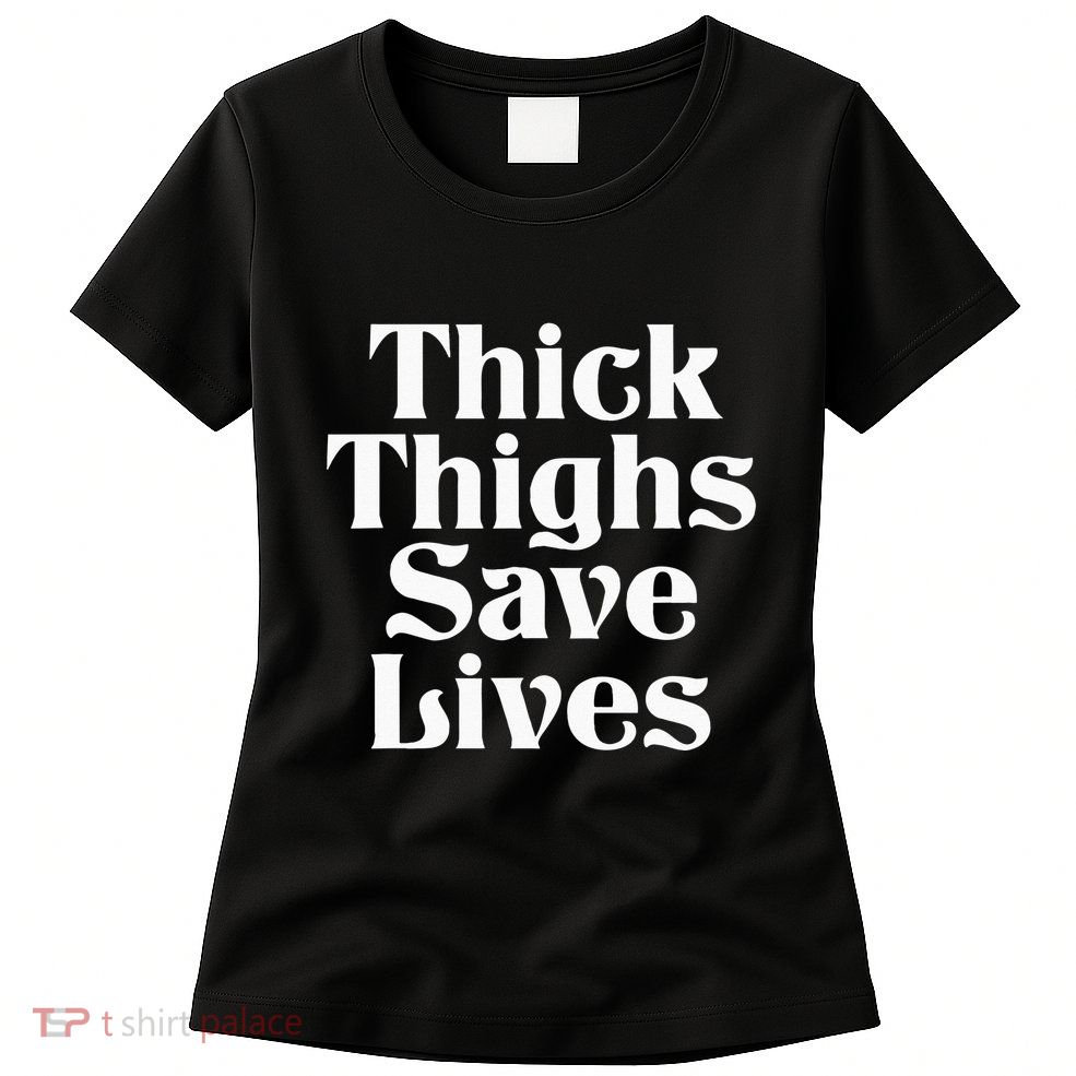 Thick Thighs Save Lives Thick Thighs Save Lives Womens T-Shirt