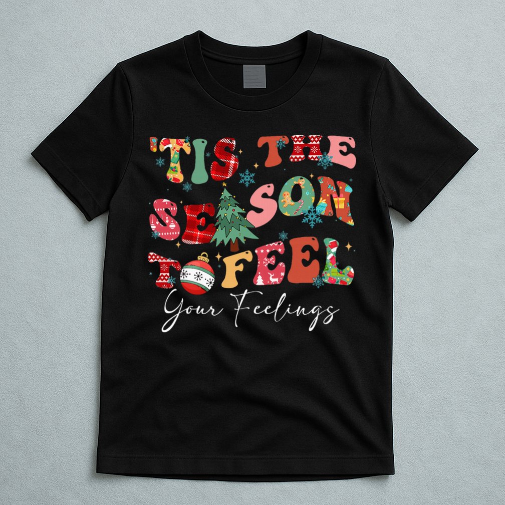 Tis The Season To Feel Your Feelings Christmas Mental Health T-Shirt