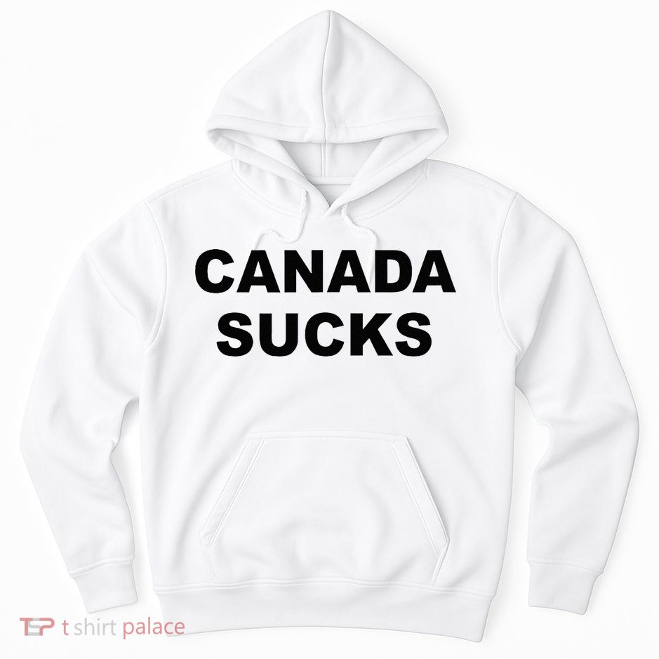 Top That Says CANADA SUCKS Funny Anti Canadian Hoodie