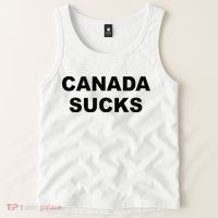 Top That Says CANADA SUCKS Funny Anti Canadian Tank Top