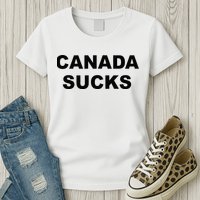 Top That Says CANADA SUCKS Funny Anti Canadian Womens T-Shirt