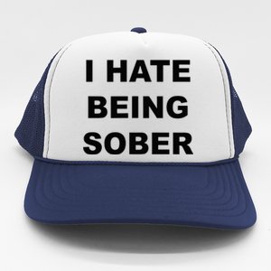 Top That Says I HATE Being Sober Funny Alcoholic Gift Trucker Hat