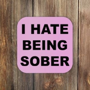 Top That Says I HATE Being Sober Funny Alcoholic Gift Coaster