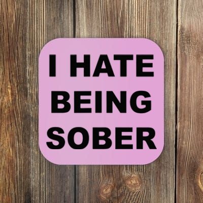 Top That Says I HATE Being Sober Funny Alcoholic Gift Coaster