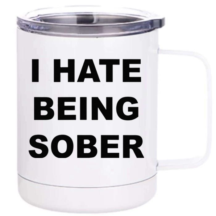 Top That Says I HATE Being Sober Funny Alcoholic Gift 12 oz Stainless Steel Tumbler Cup