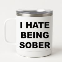 Top That Says I HATE Being Sober Funny Alcoholic Gift 12 oz Stainless Steel Tumbler Cup