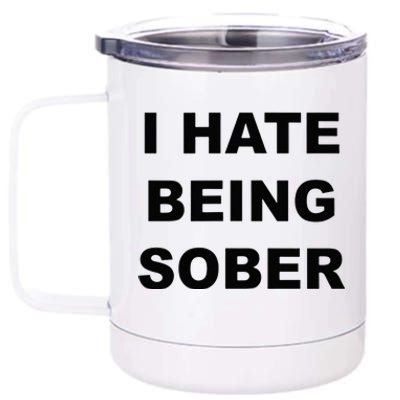 Top That Says I HATE Being Sober Funny Alcoholic Gift 12 oz Stainless Steel Tumbler Cup