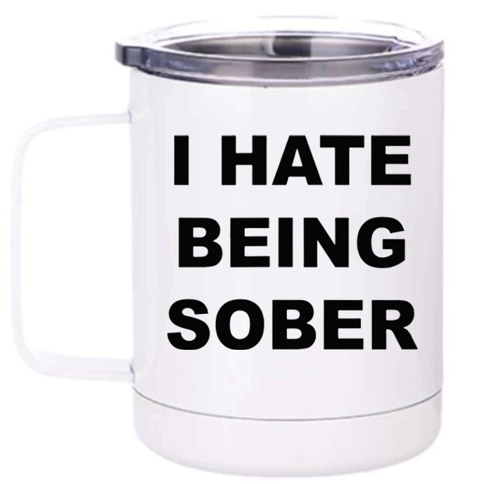 Top That Says I HATE Being Sober Funny Alcoholic Gift 12 oz Stainless Steel Tumbler Cup