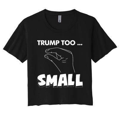 Trump Too Small Funny Quote Design Slogan Anti Trump Humor Women's Crop Top Tee