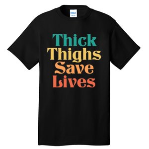 Thick Thighs Save Lives Thick Thighs Save Lives Tall T-Shirt