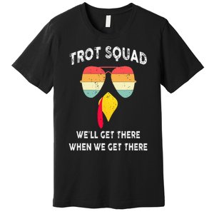 Turkey Trot Squad We'll Get There When We Get There Premium T-Shirt