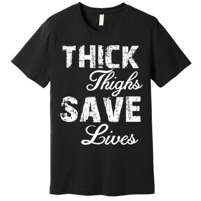 Thick Thighs Save Lives Premium T-Shirt