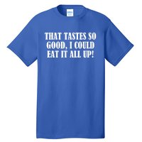 That Tastes So Good I Could Eat It All Up! Great Gift Tall T-Shirt