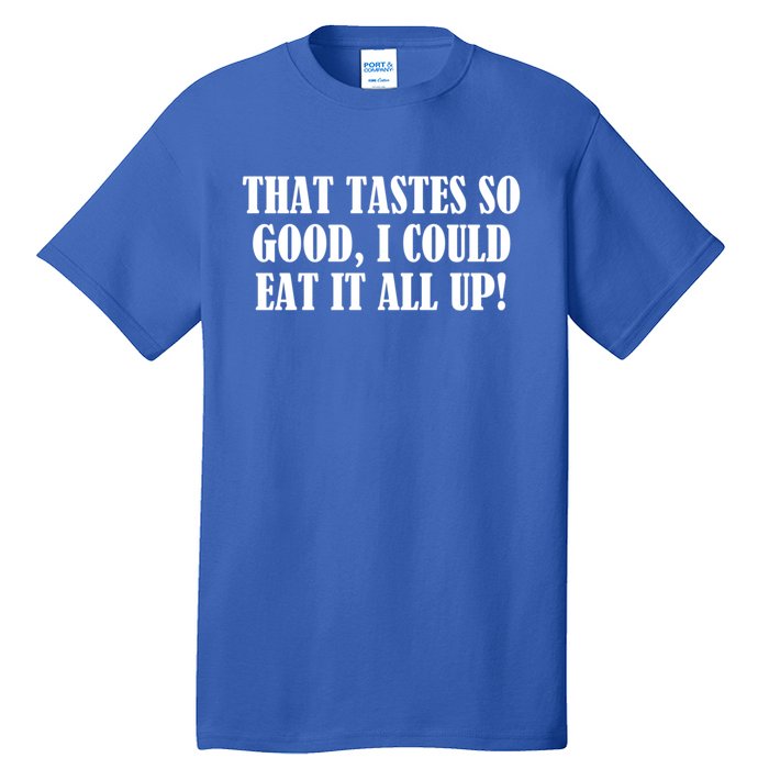 That Tastes So Good I Could Eat It All Up! Great Gift Tall T-Shirt