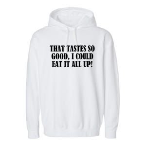 That Tastes So Good I Could Eat It All Up! Great Gift Garment-Dyed Fleece Hoodie