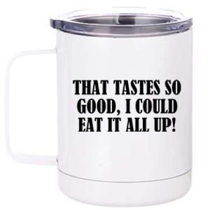 That Tastes So Good I Could Eat It All Up! Great Gift 12 oz Stainless Steel Tumbler Cup