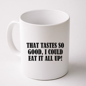 That Tastes So Good I Could Eat It All Up! Great Gift Coffee Mug