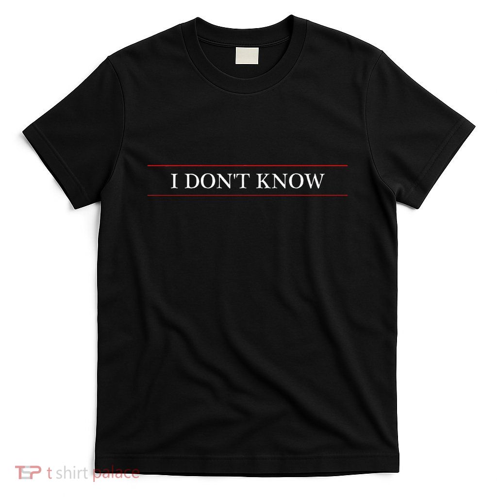 Top That Says The Words I DonT Know T-Shirt