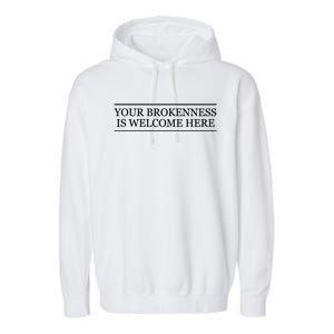 Top That Says Gift Your Brokenness Is Welcome Here Graphic Great Gift Garment-Dyed Fleece Hoodie