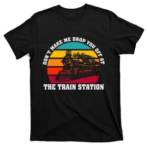 The Train Station DonT Make Me Drop You Off At T-Shirt