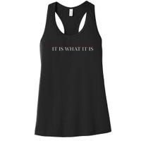 Top That Says The Words It Is What It Is On It Women's Racerback Tank