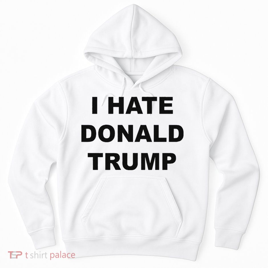 Top That Says I Hate Donald Trump Anti Trump Sucks Hoodie